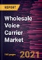 Wholesale Voice Carrier Market Forecast to 2028 - COVID-19 Impact and Global Analysis - Product Thumbnail Image