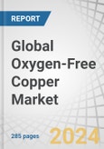Global Oxygen-Free Copper Market by Grade (Cu-OF, Cu-OFE), Product Form (Wires, Strips, Busbar & Rods), End-use Industry (Electronics & Electrical, Automotive), and Region (North America, Europe, APAC, MEA, South America) - Forecast to 2029- Product Image