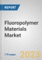 Fluoropolymer Materials: Technologies and Global Markets - Product Image