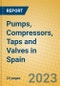 Pumps, Compressors, Taps and Valves in Spain - Product Image