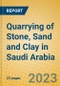Quarrying of Stone, Sand and Clay in Saudi Arabia - Product Image