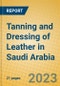 Tanning and Dressing of Leather in Saudi Arabia - Product Image