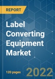 Label Converting Equipment Market - Growth, Trends, COVID-19 Impact, and Forecasts (2022 - 2027)- Product Image