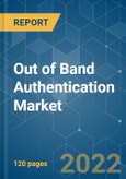 Out of Band Authentication Market - Growth, Trends, COVID-19 Impact, and Forecasts (2022 - 2027)- Product Image