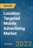 Location Targeted Mobile Advertising Market - Growth, Trends, COVID-19 Impact, and Forecasts (2022 - 2027)- Product Image