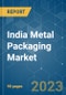 India Metal Packaging Market - Growth, Trends, COVID-19 Impact, and Forecasts (2022 - 2027) - Product Image