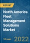 North America Fleet Management Solutions Market - Growth, Trends, COVID-19 Impact, and Forecasts (2022 - 2027) - Product Image