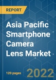 Asia Pacific Smartphone Camera Lens Market - Growth, Trends, COVID-19 Impact, and Forecasts (2022 - 2027)- Product Image