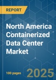 North America Containerized Data Center Market - Growth, Trends, COVID-19 Impact, and Forecasts (2023 - 2028)- Product Image