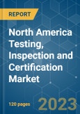 North America Testing, Inspection and Certification (TIC) Market - Growth, Trends, COVID-19 Impact, and Forecasts (2023-2028)- Product Image