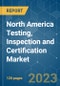 North America Testing, Inspection and Certification (TIC) Market - Growth, Trends, COVID-19 Impact, and Forecasts (2022 - 2027) - Product Image