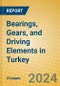 Bearings, Gears, and Driving Elements in Turkey - Product Image