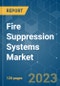 Fire Suppression Systems Market - Growth, Trends, COVID-19 Impact, and Forecasts (2022 - 2027) - Product Image