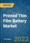 Printed Thin Film Battery Market - Growth, Trends, COVID-19 Impact, and Forecasts (2022 - 2027) - Product Image
