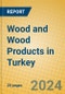 Wood and Wood Products in Turkey - Product Image