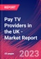 Pay TV Providers in the UK - Industry Market Research Report - Product Image