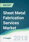 Sheet Metal Fabrication Services Market - Forecasts From 2018 to 2023 - Product Thumbnail Image