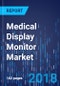 Medical Display Monitor Market by Technology, by Resolution, by Display Color, by Panel Size, by Application, by Geography - Global Market Size, Share, Development, Growth, and Demand Forecast, 2013 - 2023 - Product Thumbnail Image