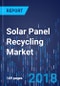 Solar Panel Recycling Market by Process, by Type, by Shelf life, by Geography - Global Market Size, Share, Development, Growth, and Demand Forecast, 2013 - 2023 - Product Thumbnail Image