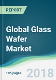 Global Glass Wafer Market - Forecasts From 2018 to 2023- Product Image