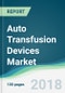 Auto Transfusion Devices Market - Forecasts From 2018 to 2023 - Product Thumbnail Image