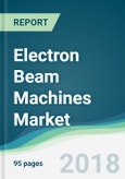 Electron Beam Machines Market - Forecasts from 2018 to 2023- Product Image