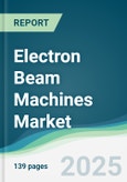 Electron Beam Machines Market - Forecasts from 2018 to 2023- Product Image