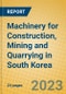 Machinery for Construction, Mining and Quarrying in South Korea - Product Thumbnail Image