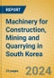 Machinery for Construction, Mining and Quarrying in South Korea - Product Thumbnail Image