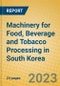 Machinery for Food, Beverage and Tobacco Processing in South Korea - Product Image