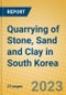 Quarrying of Stone, Sand and Clay in South Korea - Product Image