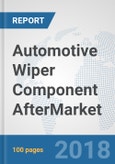Automotive Wiper Component Aftermarket: Global Industry Analysis, Trends, Market Size, and Forecasts up to 2024- Product Image