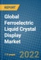 Global Ferroelectric Liquid Crystal Display Market Research and Forecast 2022-2028 - Product Thumbnail Image