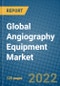 Global Angiography Equipment Market Research and Forecast, 2022-2028 - Product Image