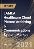 LAMEA Healthcare Cloud Picture Archiving & Communications System Market By End Use, By Application, By Country, Industry Analysis and Forecast, 2020 - 2026- Product Image