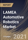 LAMEA Automotive Robotics Market By Type, By Component, By Application, By Country, Industry Analysis and Forecast, 2020 - 2026- Product Image
