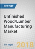 Unfinished Wood/Lumber Manufacturing: Global Markets to 2022- Product Image