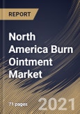 North America Burn Ointment Market By Depth of Burn, By Product, By End Use, By Country, Industry Analysis and Forecast, 2020 - 2026- Product Image