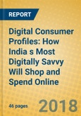 Digital Consumer Profiles: How India s Most Digitally Savvy Will Shop and Spend Online- Product Image