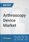 Arthroscopy Device Market: Global Industry Analysis, Trends, Market Size, and Forecasts up to 2030 - Product Image