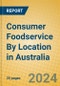 Consumer Foodservice By Location in Australia - Product Image