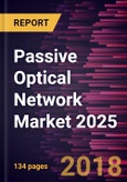 Passive Optical Network Market 2025 - Global Analysis and Forecasts by Technology, Network Element and Applications- Product Image