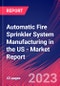 Automatic Fire Sprinkler System Manufacturing in the US - Industry Market Research Report - Product Image