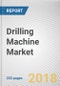 Drilling Machine Market by Type and Application Industry: Global Opportunity Analysis and Industry Forecast, 2018 - 2025 - Product Thumbnail Image