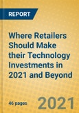 Where Retailers Should Make their Technology Investments in 2021 and Beyond- Product Image