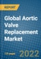 Global Aortic Valve Replacement Market 2022-2028 - Product Thumbnail Image