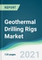 Geothermal Drilling Rigs Market - Forecasts from 2021 to 2026 - Product Thumbnail Image