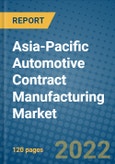 Asia-Pacific Automotive Contract Manufacturing Market Research and Forecast 2022-2028- Product Image
