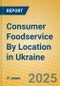 Consumer Foodservice By Location in Ukraine - Product Image