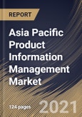 Asia Pacific Product Information Management Market By Component, By Deployment Type, By Organization size, By End User, By Country, Industry Analysis and Forecast, 2020 - 2026- Product Image